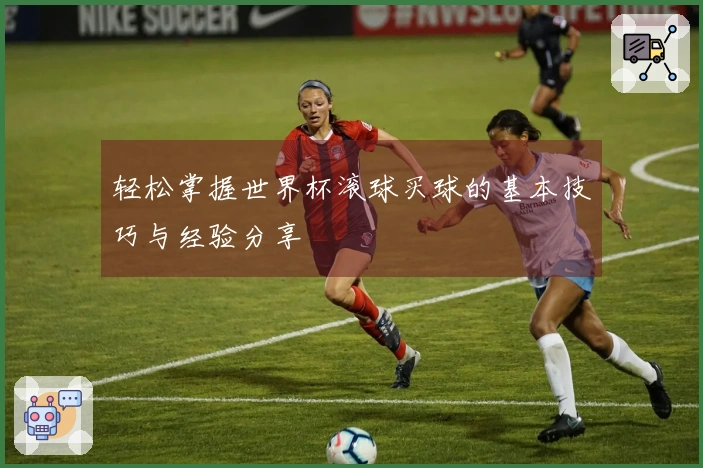 轻松掌握世界杯滚球买球的基本技巧与经验分享