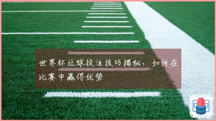 世界杯让球投注技巧揭秘，如何在比赛中赢得优势