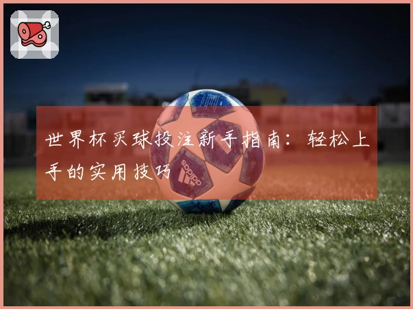 世界杯买球投注新手指南：轻松上手的实用技巧