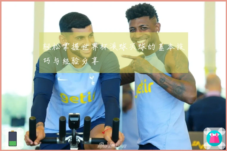 轻松掌握世界杯滚球买球的基本技巧与经验分享